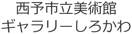 西予市立美術館 ギャラリーしろかわ